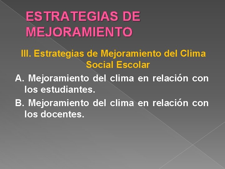 ESTRATEGIAS DE MEJORAMIENTO III. Estrategias de Mejoramiento del Clima Social Escolar A. Mejoramiento del