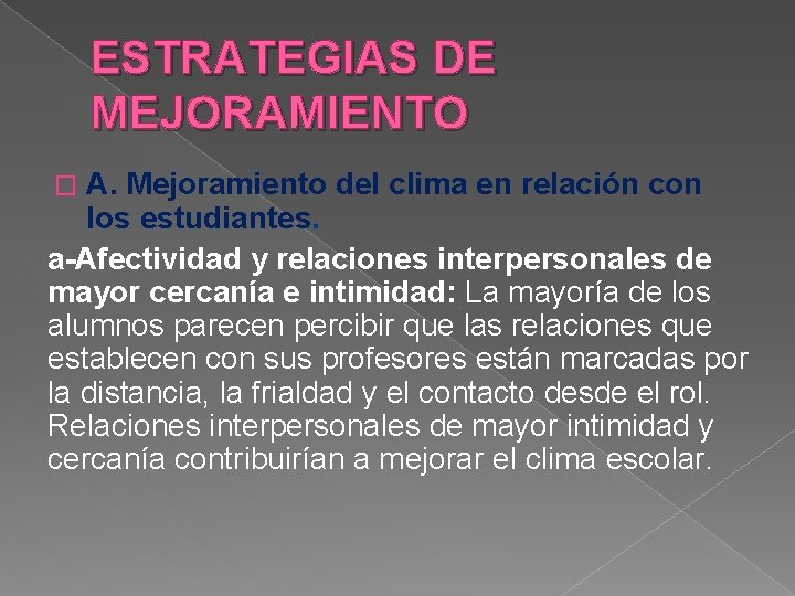 ESTRATEGIAS DE MEJORAMIENTO A. Mejoramiento del clima en relación con los estudiantes. a-Afectividad y