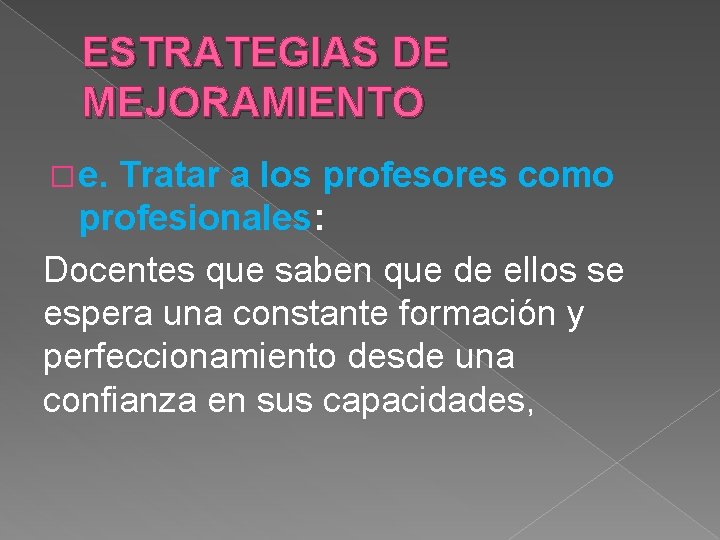 ESTRATEGIAS DE MEJORAMIENTO � e. Tratar a los profesores como profesionales: Docentes que saben