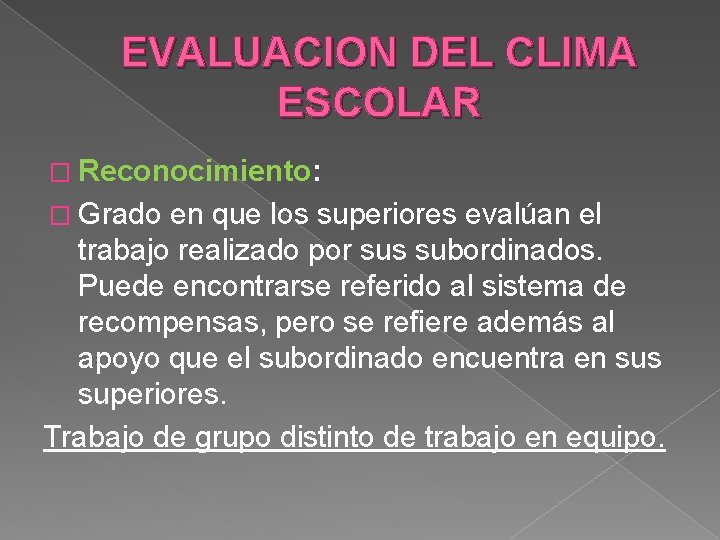 EVALUACION DEL CLIMA ESCOLAR � Reconocimiento: � Grado en que los superiores evalúan el