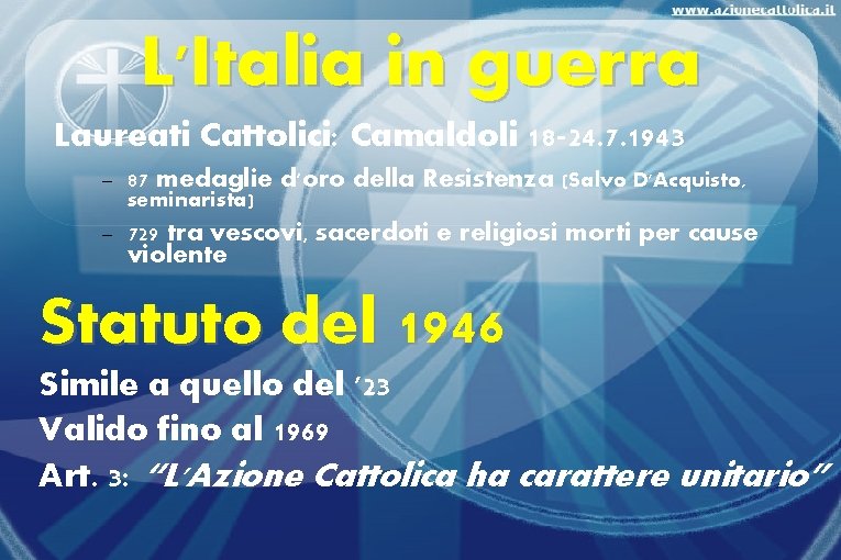 L'Italia in guerra Laureati Cattolici: Camaldoli 18 -24. 7. 1943 87 medaglie d'oro della