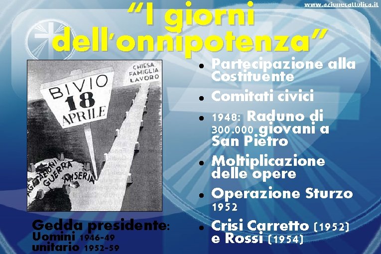 “I giorni dell'onnipotenza” Gedda presidente: Uomini 1946 -49 unitario 1952 -59 Partecipazione alla Costituente