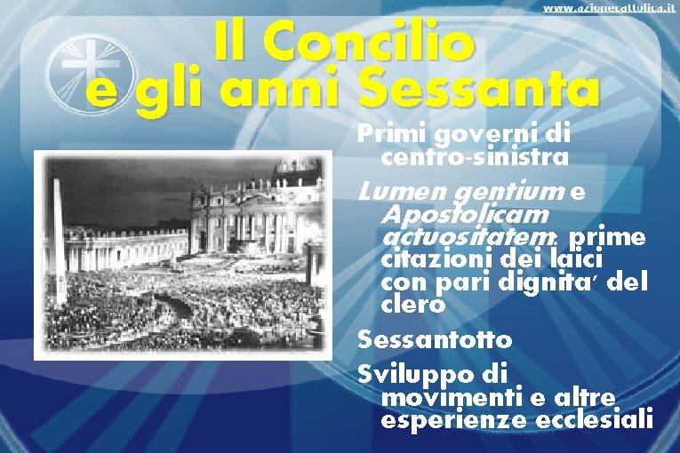 Il Concilio e gli anni Sessanta Primi governi di centro-sinistra Lumen gentium e Apostolicam