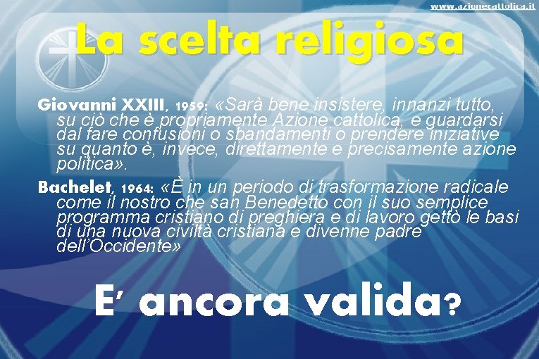 La scelta religiosa Giovanni XXIII, 1959: «Sarà bene insistere, innanzi tutto, su ciò che