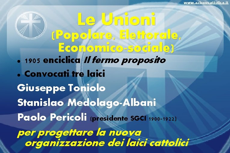 Le Unioni (Popolare, Elettorale, Economico-sociale) 1905 enciclica Il fermo proposito Convocati tre laici Giuseppe