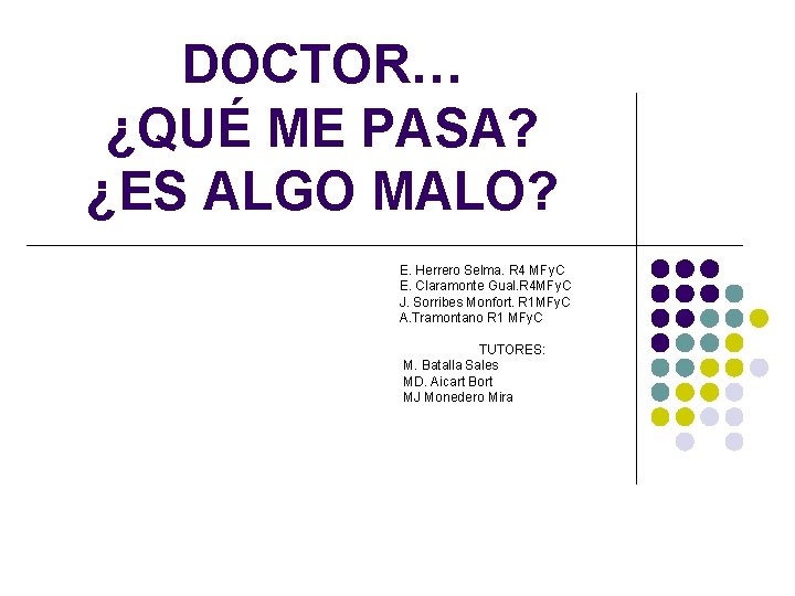 DOCTOR… ¿QUÉ ME PASA? ¿ES ALGO MALO? E. Herrero Selma. R 4 MFy. C