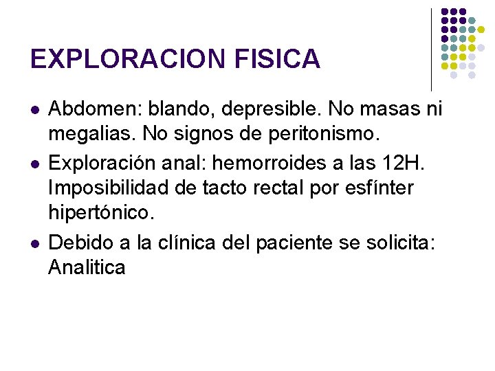 EXPLORACION FISICA l l l Abdomen: blando, depresible. No masas ni megalias. No signos