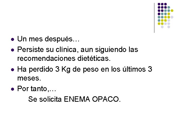 l l Un mes después… Persiste su clínica, aun siguiendo las recomendaciones dietéticas. Ha