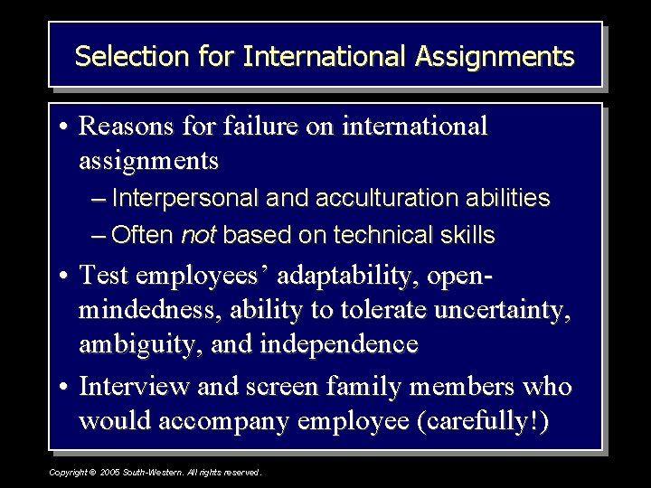 Selection for International Assignments • Reasons for failure on international assignments – Interpersonal and