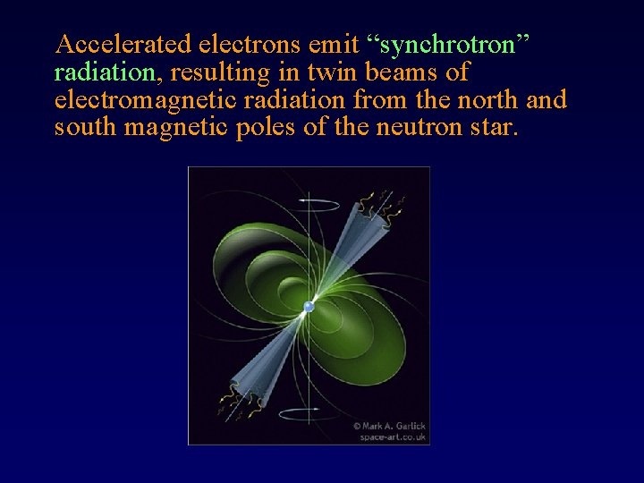 Accelerated electrons emit “synchrotron” radiation, resulting in twin beams of electromagnetic radiation from the