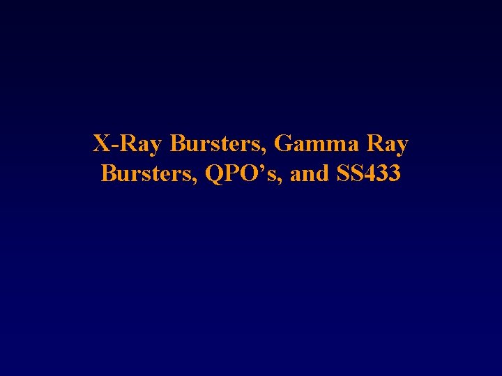 X-Ray Bursters, Gamma Ray Bursters, QPO’s, and SS 433 