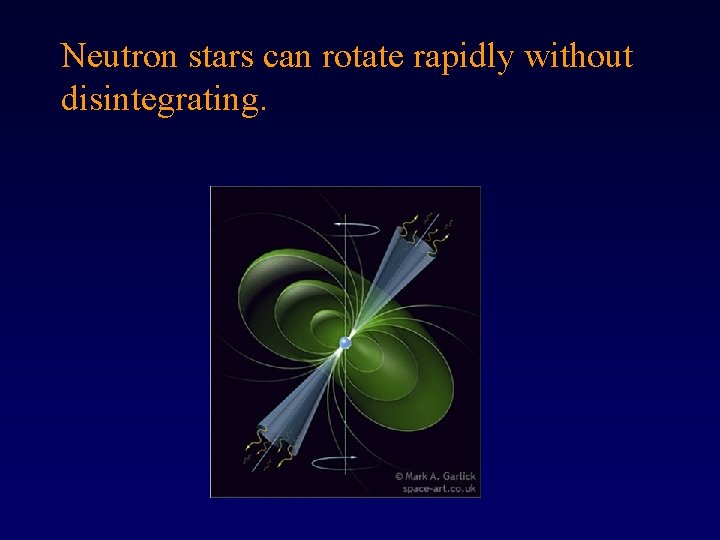 Neutron stars can rotate rapidly without disintegrating. 