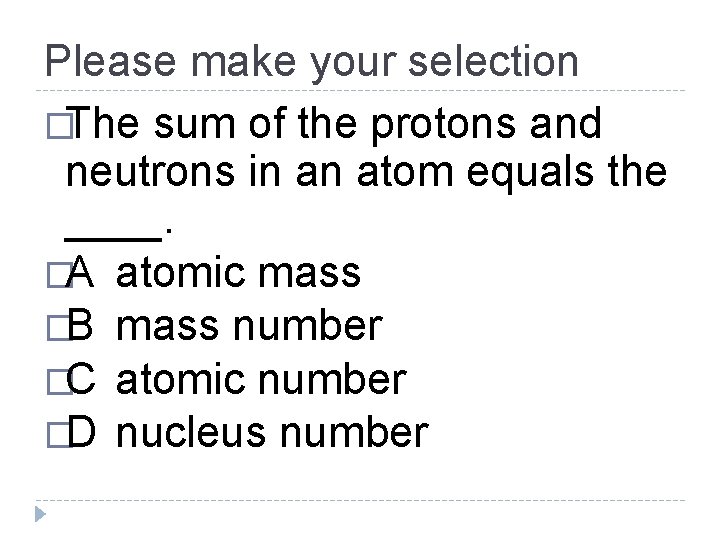 Please make your selection �The sum of the protons and neutrons in an atom