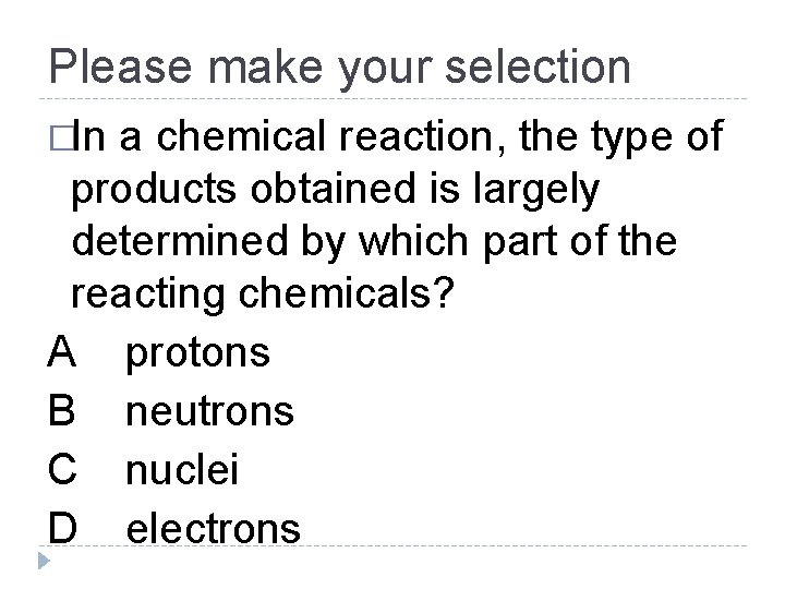 Please make your selection �In a chemical reaction, the type of products obtained is