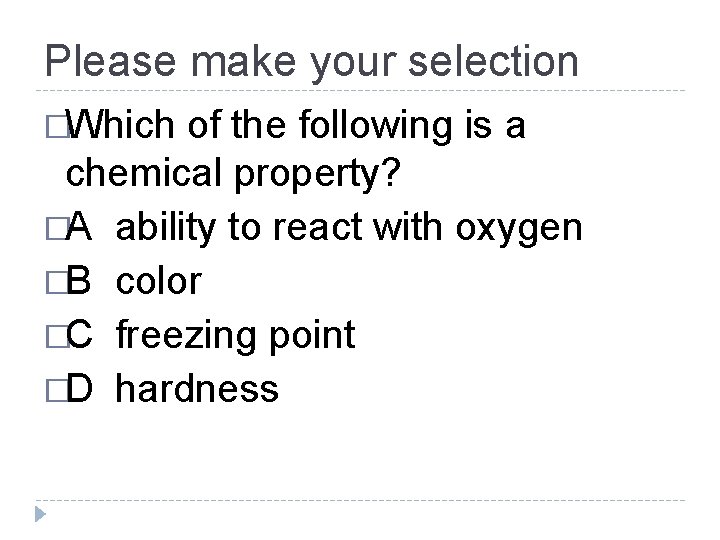 Please make your selection �Which of the following is a chemical property? �A ability