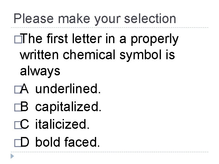 Please make your selection �The first letter in a properly written chemical symbol is