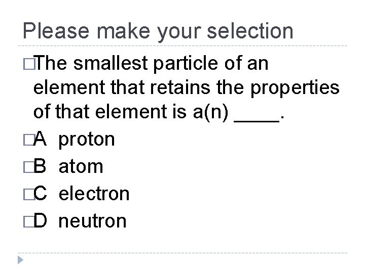 Please make your selection �The smallest particle of an element that retains the properties