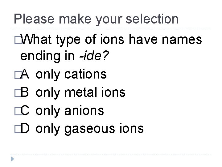 Please make your selection �What type of ions have names ending in -ide? �A