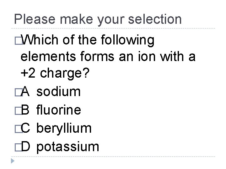 Please make your selection �Which of the following elements forms an ion with a
