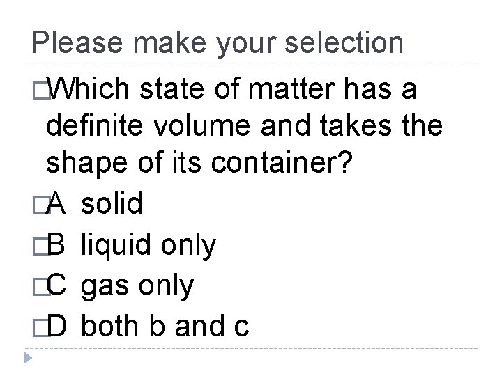 Please make your selection �Which state of matter has a definite volume and takes