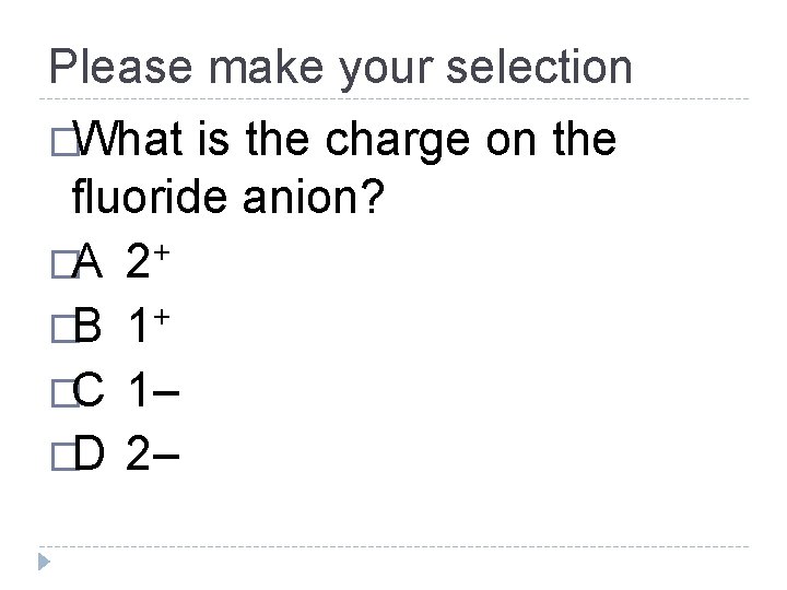 Please make your selection �What is the charge on the fluoride anion? �A 2+