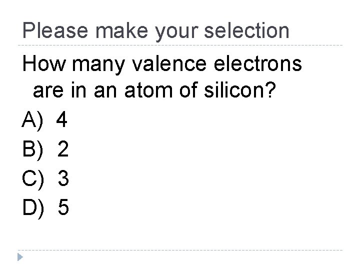 Please make your selection How many valence electrons are in an atom of silicon?