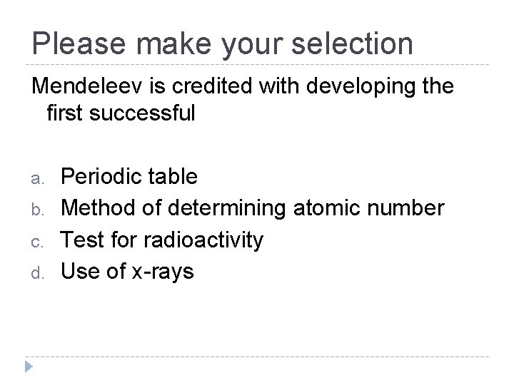 Please make your selection Mendeleev is credited with developing the first successful a. b.