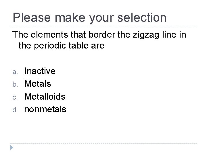 Please make your selection The elements that border the zigzag line in the periodic