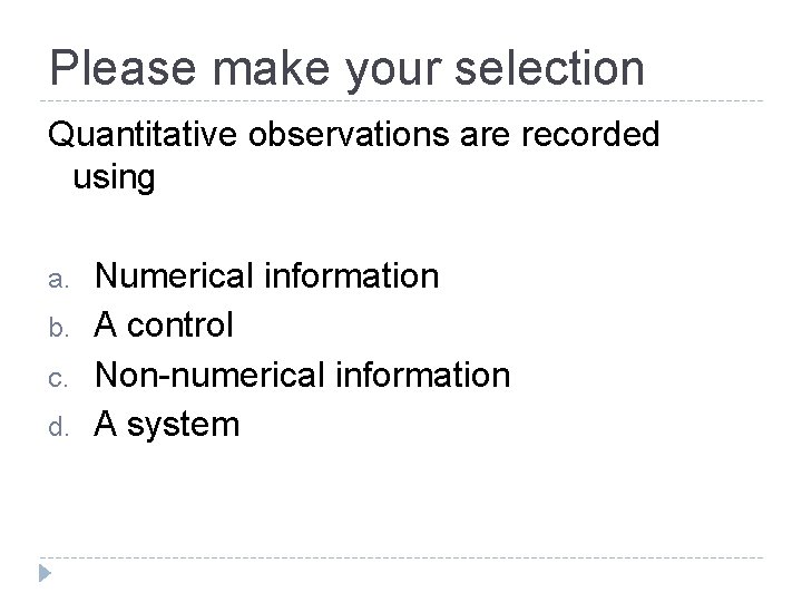 Please make your selection Quantitative observations are recorded using a. b. c. d. Numerical