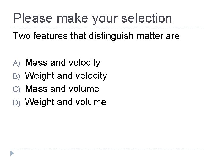 Please make your selection Two features that distinguish matter are A) B) C) D)