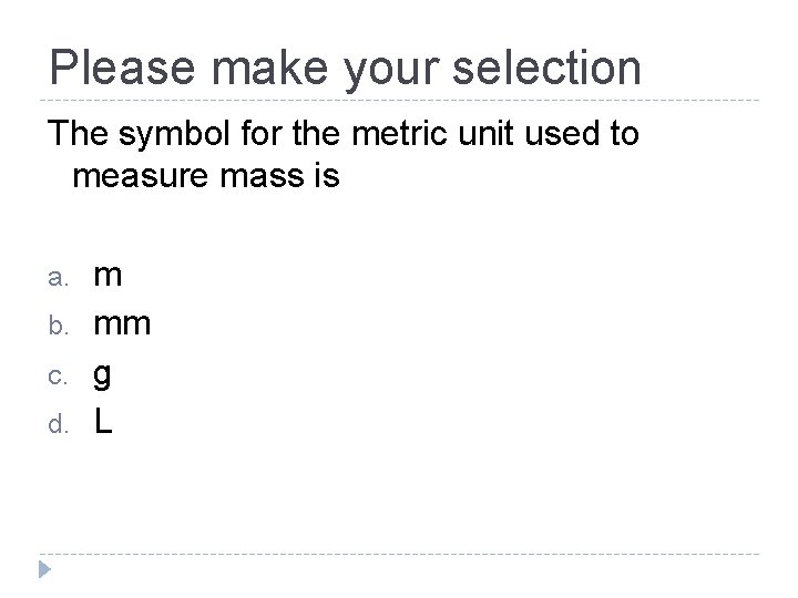 Please make your selection The symbol for the metric unit used to measure mass