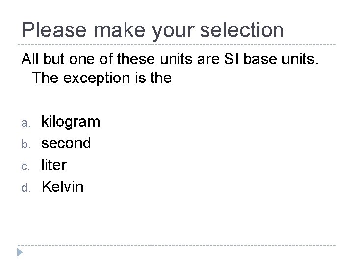 Please make your selection All but one of these units are SI base units.