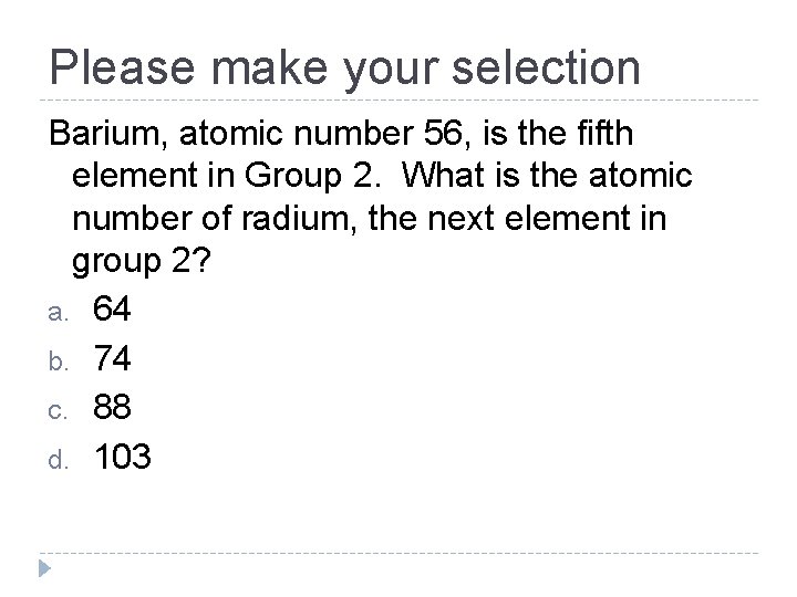 Please make your selection Barium, atomic number 56, is the fifth element in Group