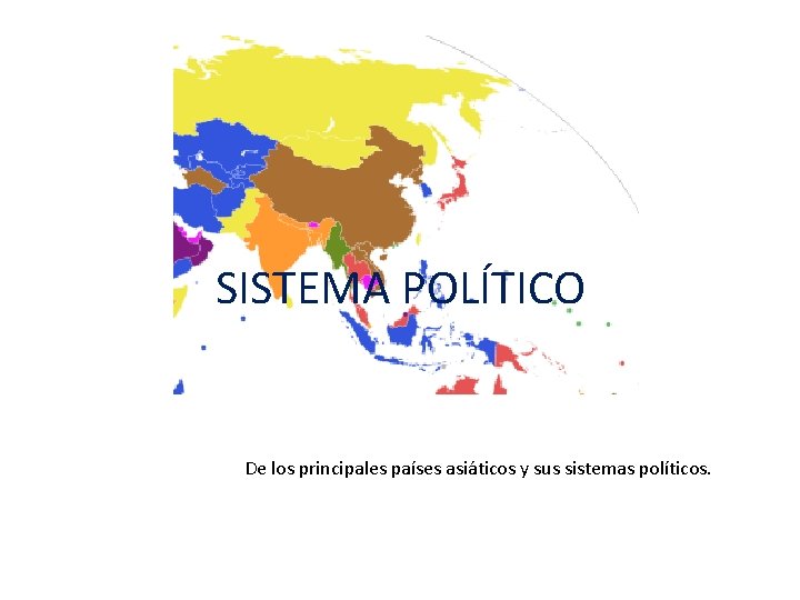 SISTEMA POLÍTICO De los principales países asiáticos y sus sistemas políticos. 