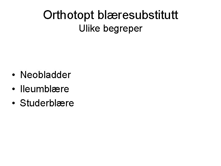 Orthotopt blæresubstitutt Ulike begreper • Neobladder • Ileumblære • Studerblære 