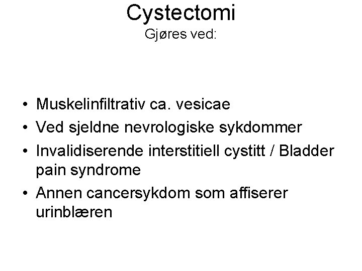Cystectomi Gjøres ved: • Muskelinfiltrativ ca. vesicae • Ved sjeldne nevrologiske sykdommer • Invalidiserende