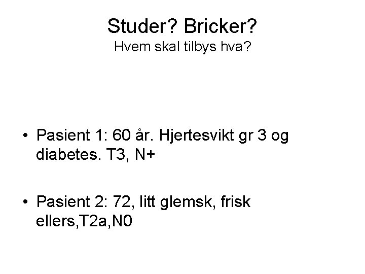 Studer? Bricker? Hvem skal tilbys hva? • Pasient 1: 60 år. Hjertesvikt gr 3