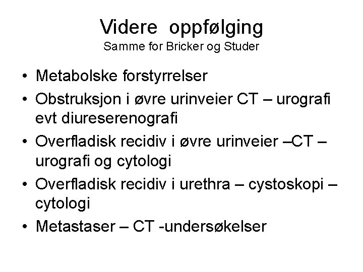 Videre oppfølging Samme for Bricker og Studer • Metabolske forstyrrelser • Obstruksjon i øvre