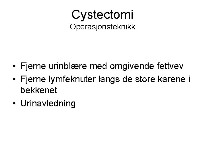 Cystectomi Operasjonsteknikk • Fjerne urinblære med omgivende fettvev • Fjerne lymfeknuter langs de store