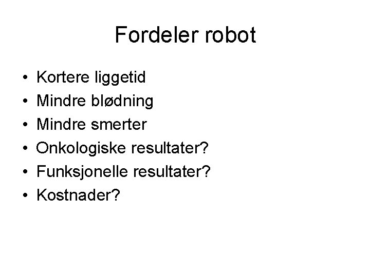 Fordeler robot • • • Kortere liggetid Mindre blødning Mindre smerter Onkologiske resultater? Funksjonelle