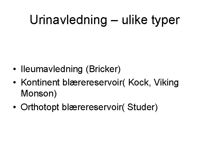 Urinavledning – ulike typer • Ileumavledning (Bricker) • Kontinent blærereservoir( Kock, Viking Monson) •