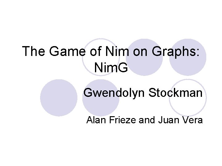 The Game of Nim on Graphs: Nim. G Gwendolyn Stockman Alan Frieze and Juan