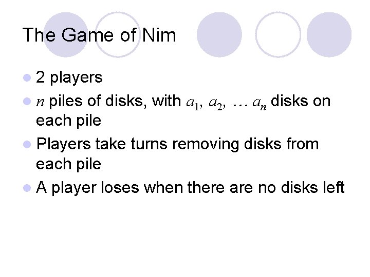 The Game of Nim l 2 players l n piles of disks, with a