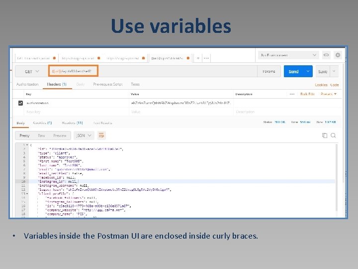 Use variables • Variables inside the Postman UI are enclosed inside curly braces. 