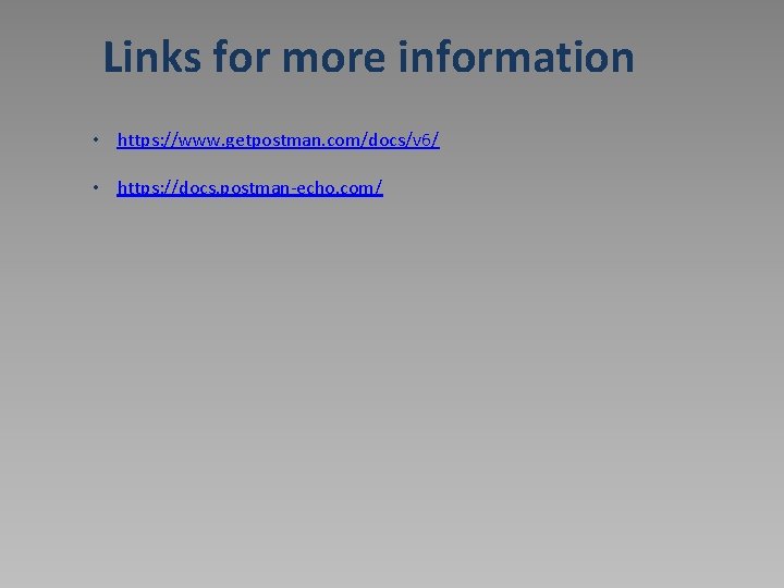 Links for more information • https: //www. getpostman. com/docs/v 6/ • https: //docs. postman-echo.