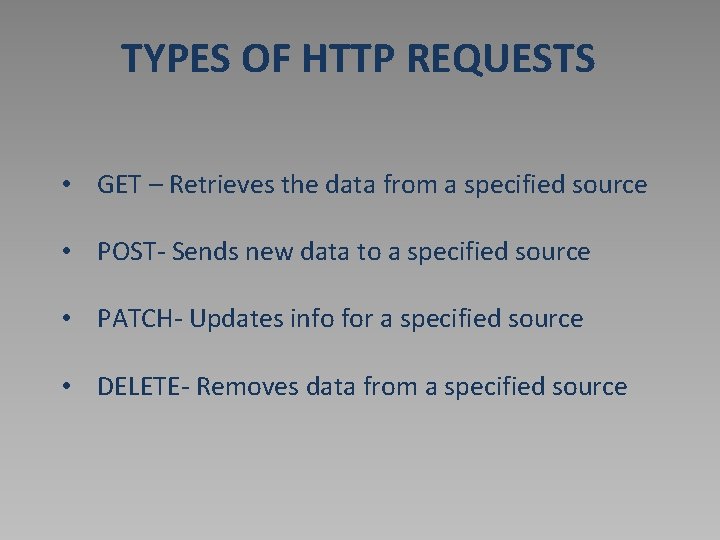 TYPES OF HTTP REQUESTS • GET – Retrieves the data from a specified source