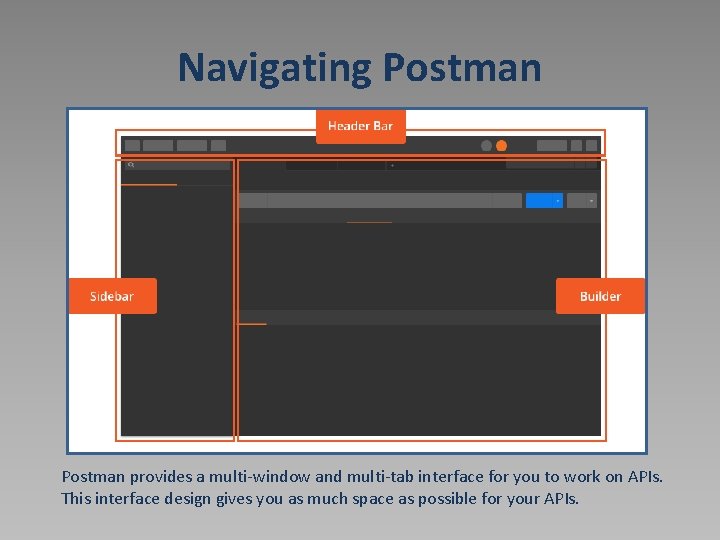 Navigating Postman provides a multi-window and multi-tab interface for you to work on APIs.