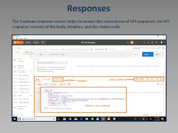 Responses The Postman response viewer helps to ensure the correctness of API responses. An