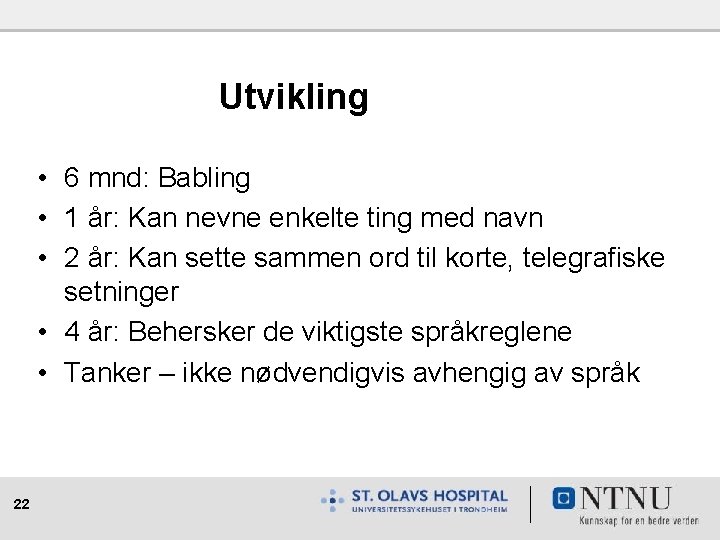 Utvikling • 6 mnd: Babling • 1 år: Kan nevne enkelte ting med navn