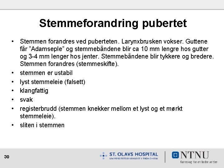 Stemmeforandring pubertet • Stemmen forandres ved puberteten. Larynxbrusken vokser. Guttene får ”Adamseple” og stemmebåndene